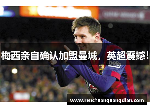 梅西亲自确认加盟曼城，英超震撼！