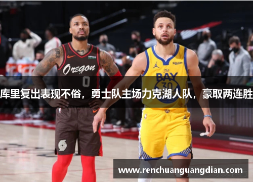 库里复出表现不俗，勇士队主场力克湖人队，豪取两连胜
