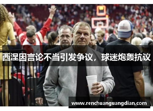 西涅因言论不当引发争议，球迷炮轰抗议