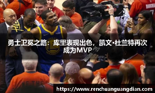 勇士卫冕之路：库里表现出色，凯文·杜兰特再次成为MVP