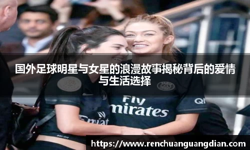 国外足球明星与女星的浪漫故事揭秘背后的爱情与生活选择