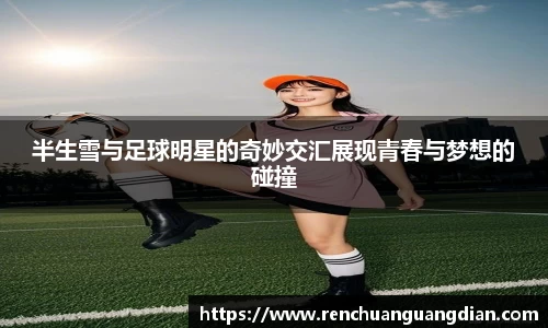 半生雪与足球明星的奇妙交汇展现青春与梦想的碰撞